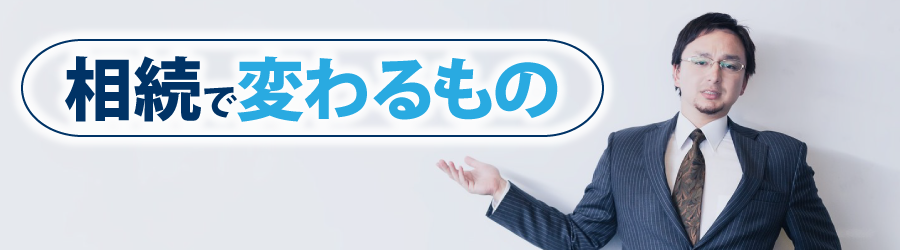 相続で変わるもの